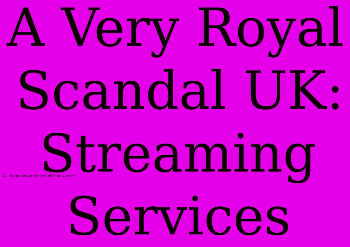 A Very Royal Scandal UK: Streaming Services