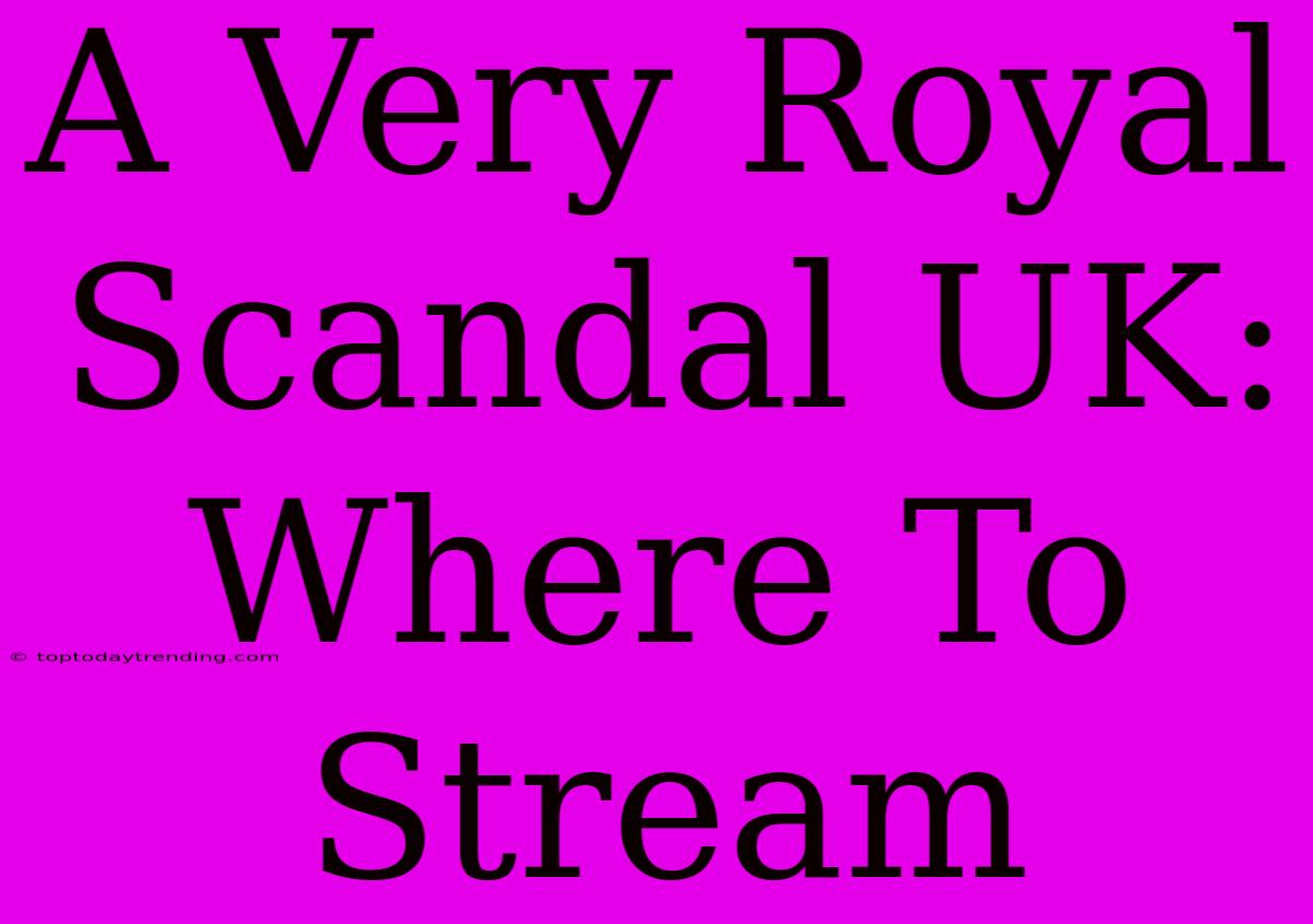 A Very Royal Scandal UK: Where To Stream