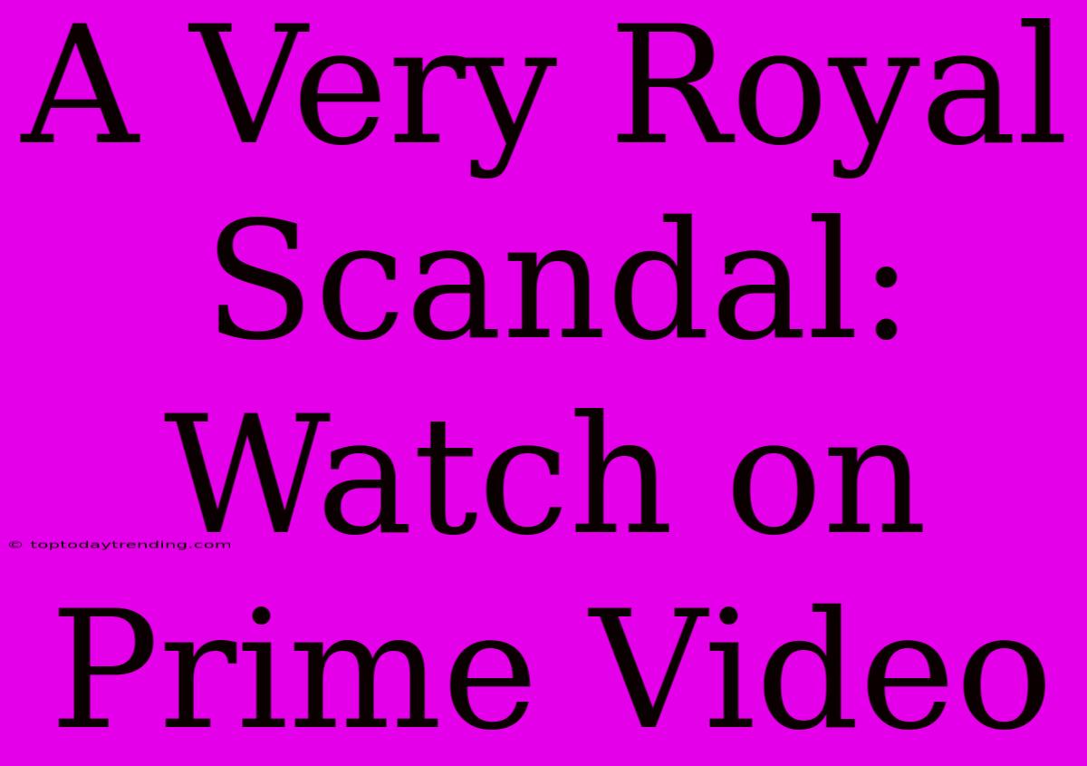 A Very Royal Scandal: Watch On Prime Video