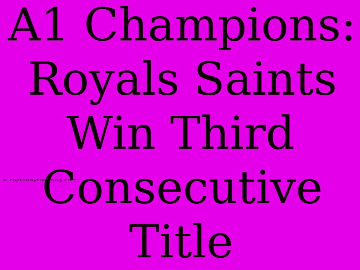 A1 Champions: Royals Saints Win Third Consecutive Title