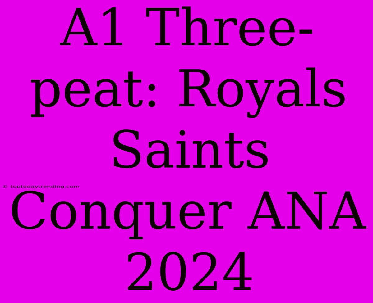 A1 Three-peat: Royals Saints Conquer ANA 2024