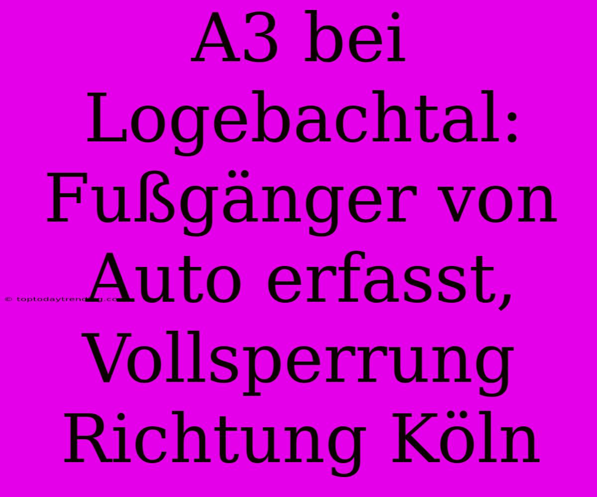 A3 Bei Logebachtal: Fußgänger Von Auto Erfasst, Vollsperrung Richtung Köln