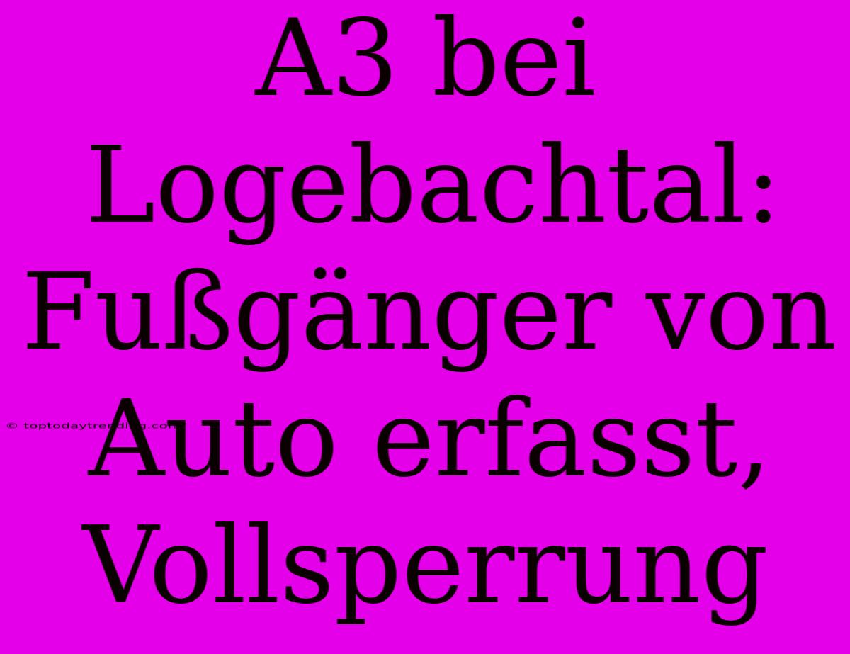 A3 Bei Logebachtal: Fußgänger Von Auto Erfasst, Vollsperrung