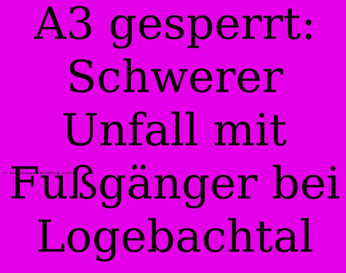 A3 Gesperrt: Schwerer Unfall Mit Fußgänger Bei Logebachtal