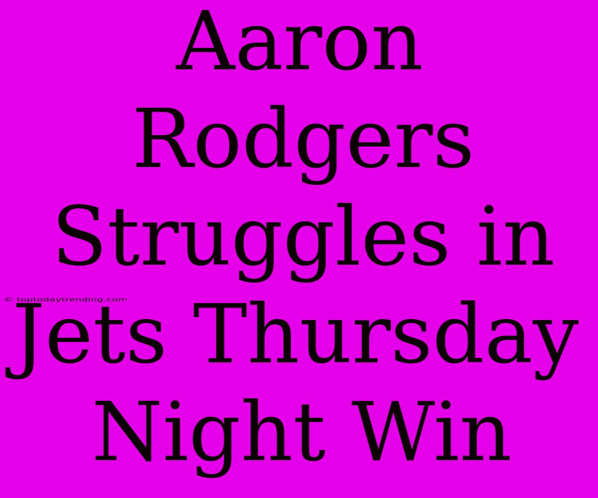 Aaron Rodgers Struggles In Jets Thursday Night Win