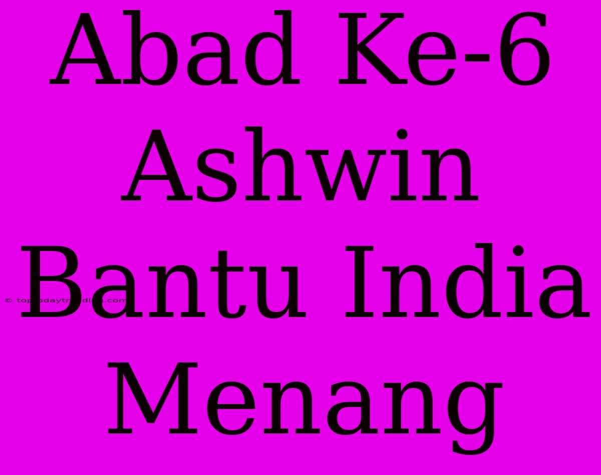 Abad Ke-6 Ashwin Bantu India Menang