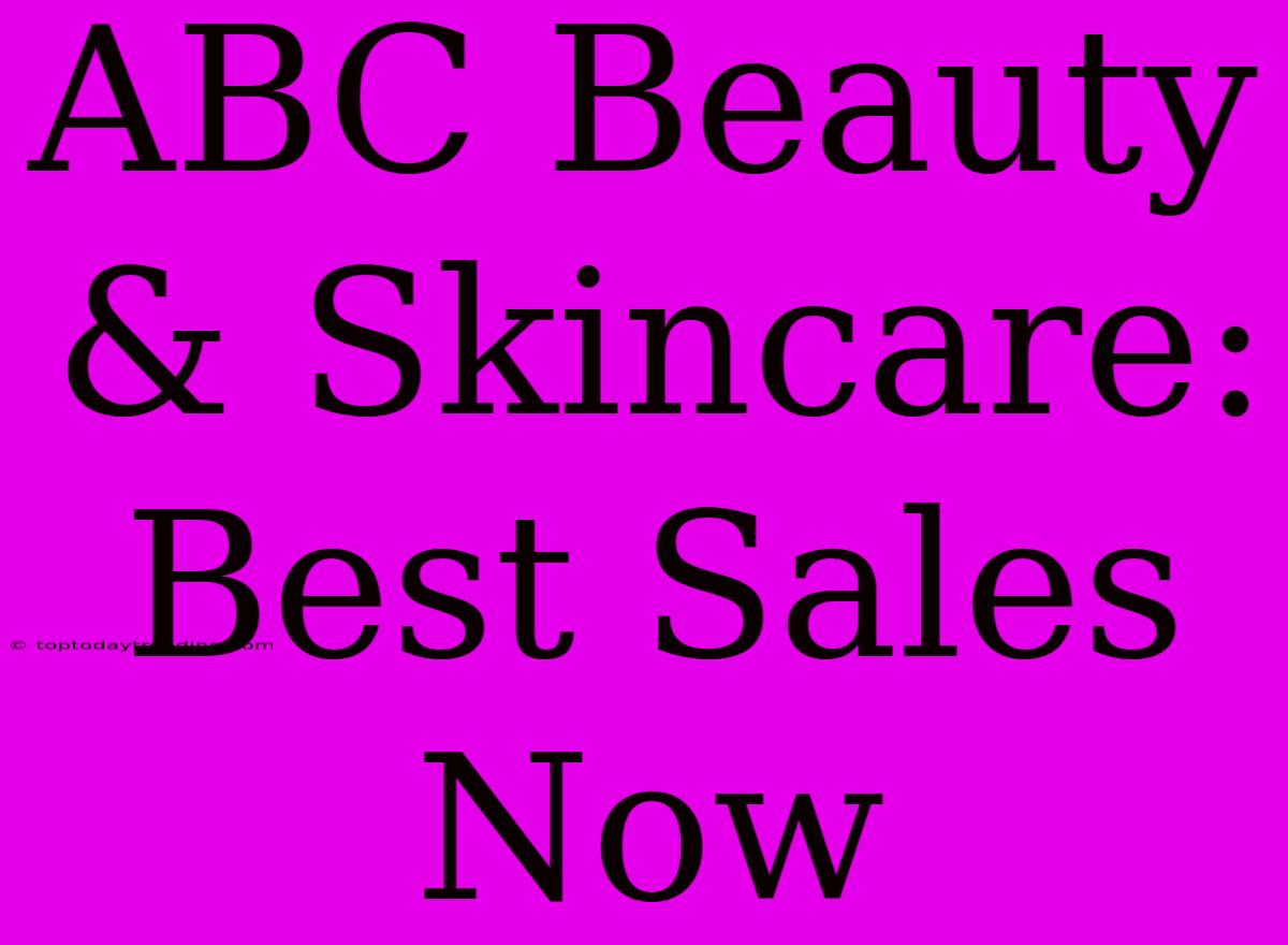 ABC Beauty & Skincare: Best Sales Now