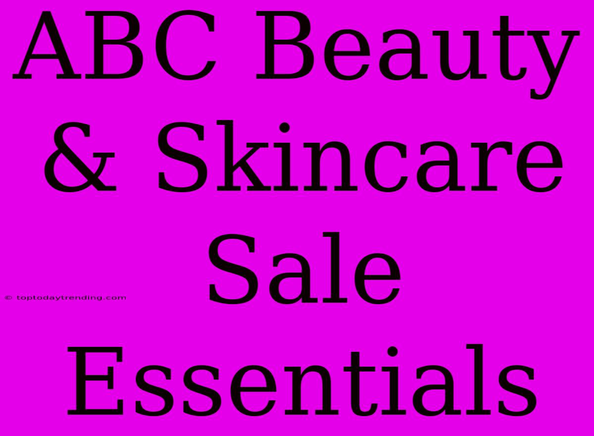 ABC Beauty & Skincare Sale Essentials