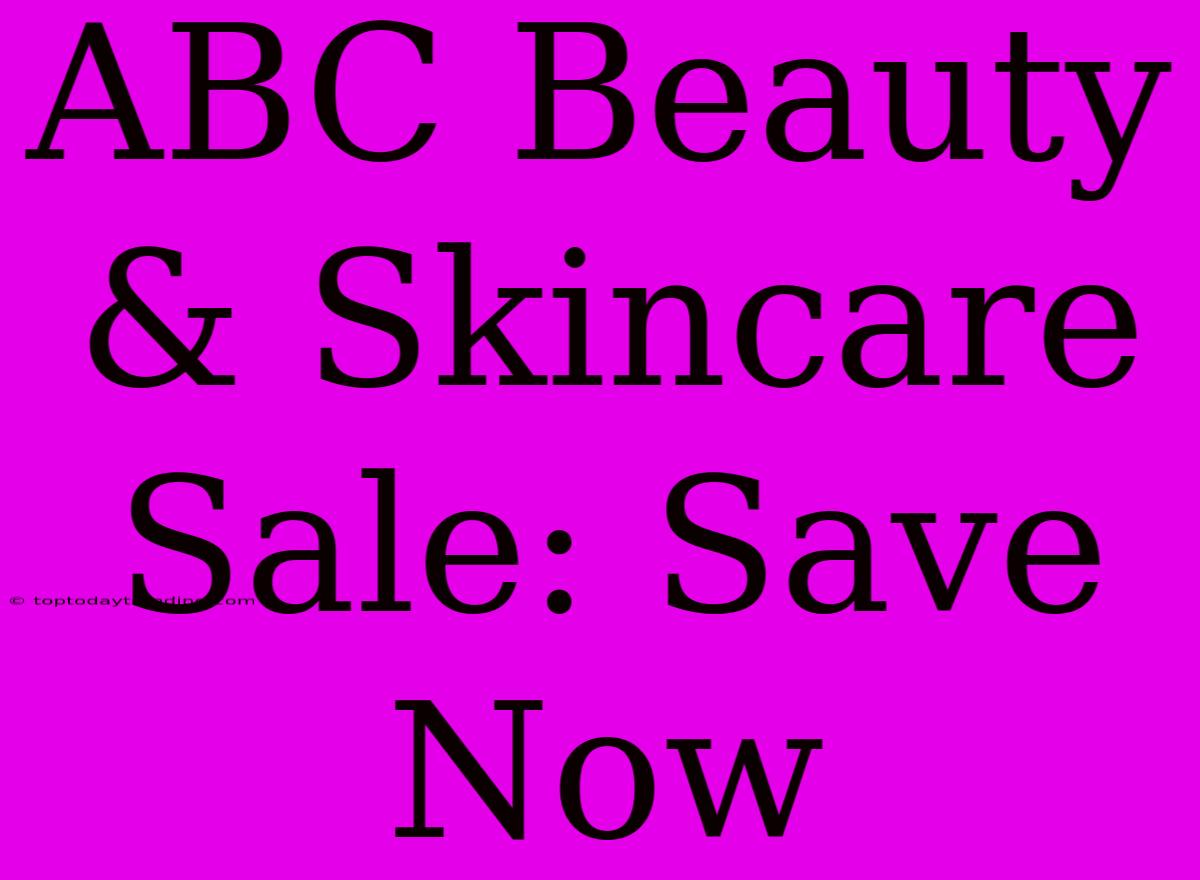 ABC Beauty & Skincare Sale: Save Now