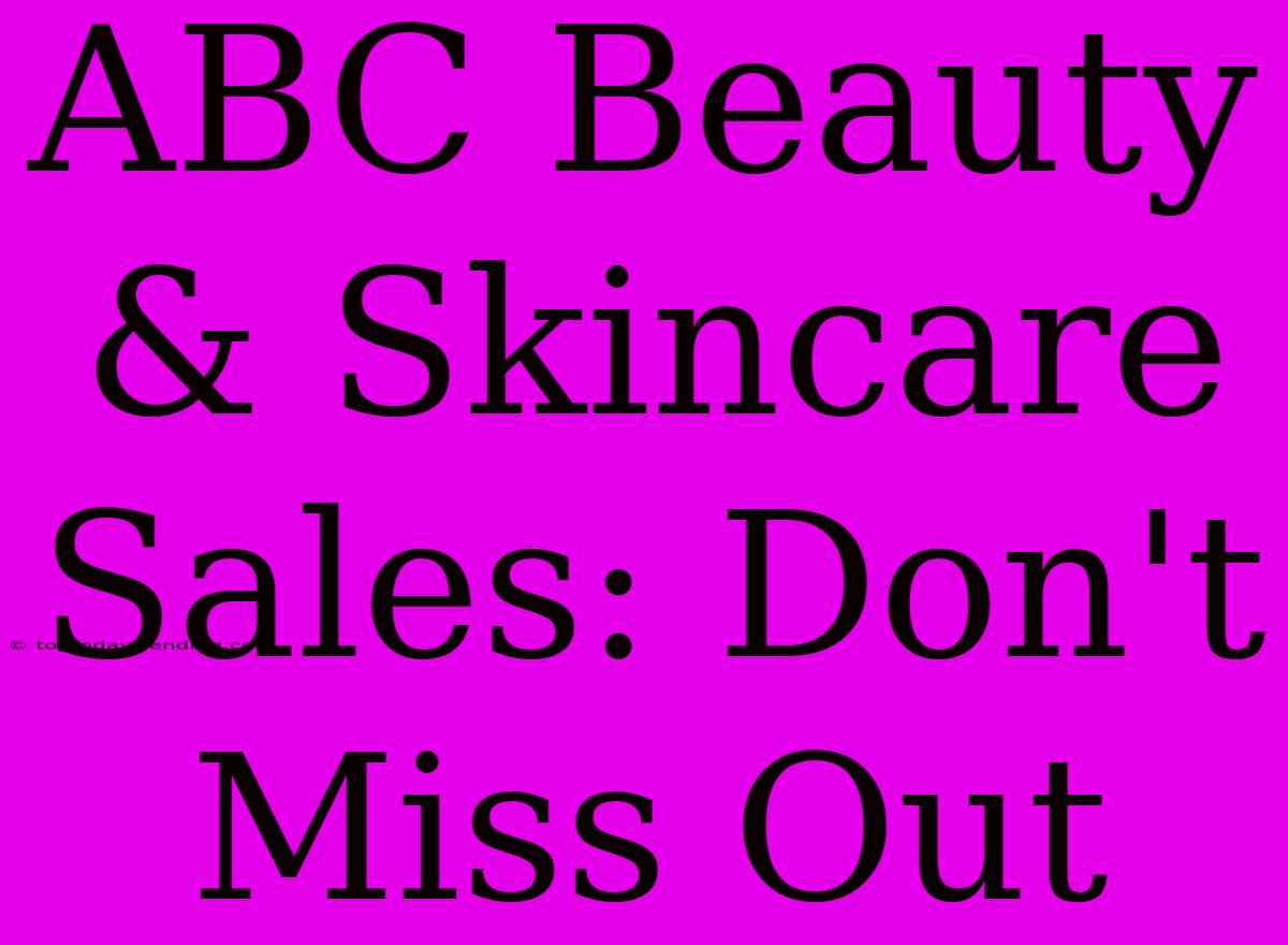 ABC Beauty & Skincare Sales: Don't Miss Out