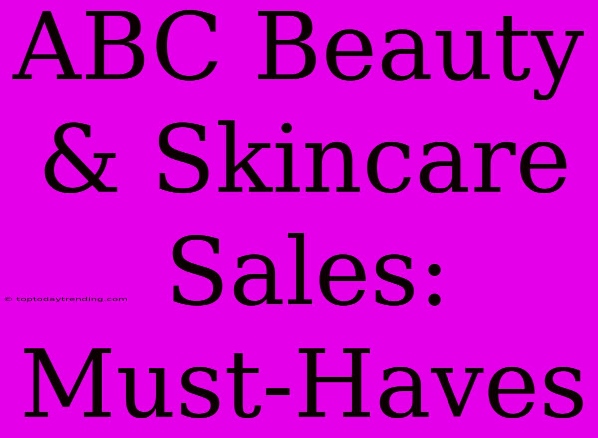 ABC Beauty & Skincare Sales: Must-Haves