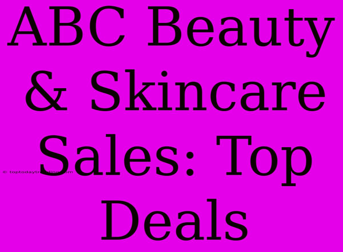 ABC Beauty & Skincare Sales: Top Deals