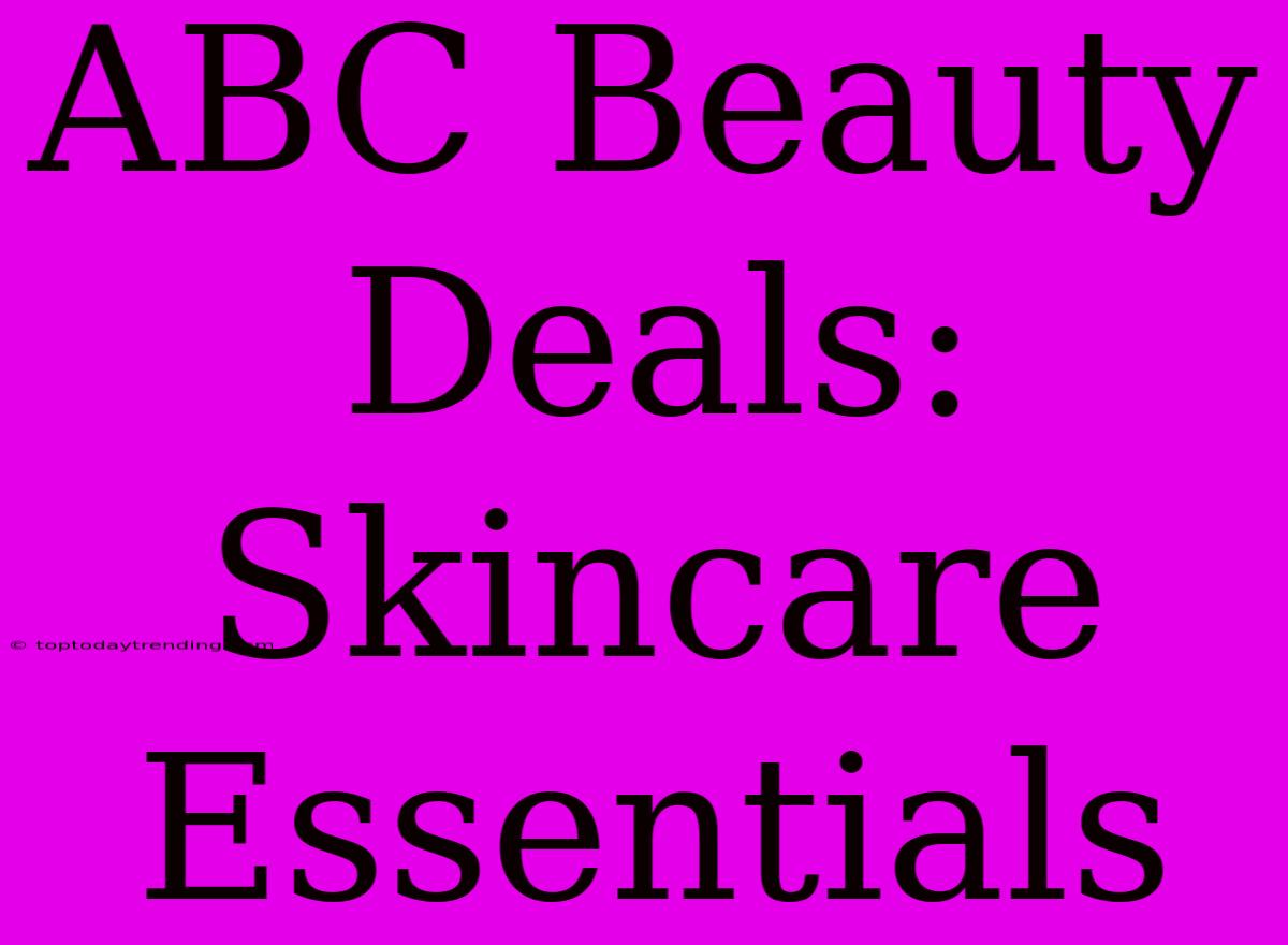 ABC Beauty Deals: Skincare Essentials