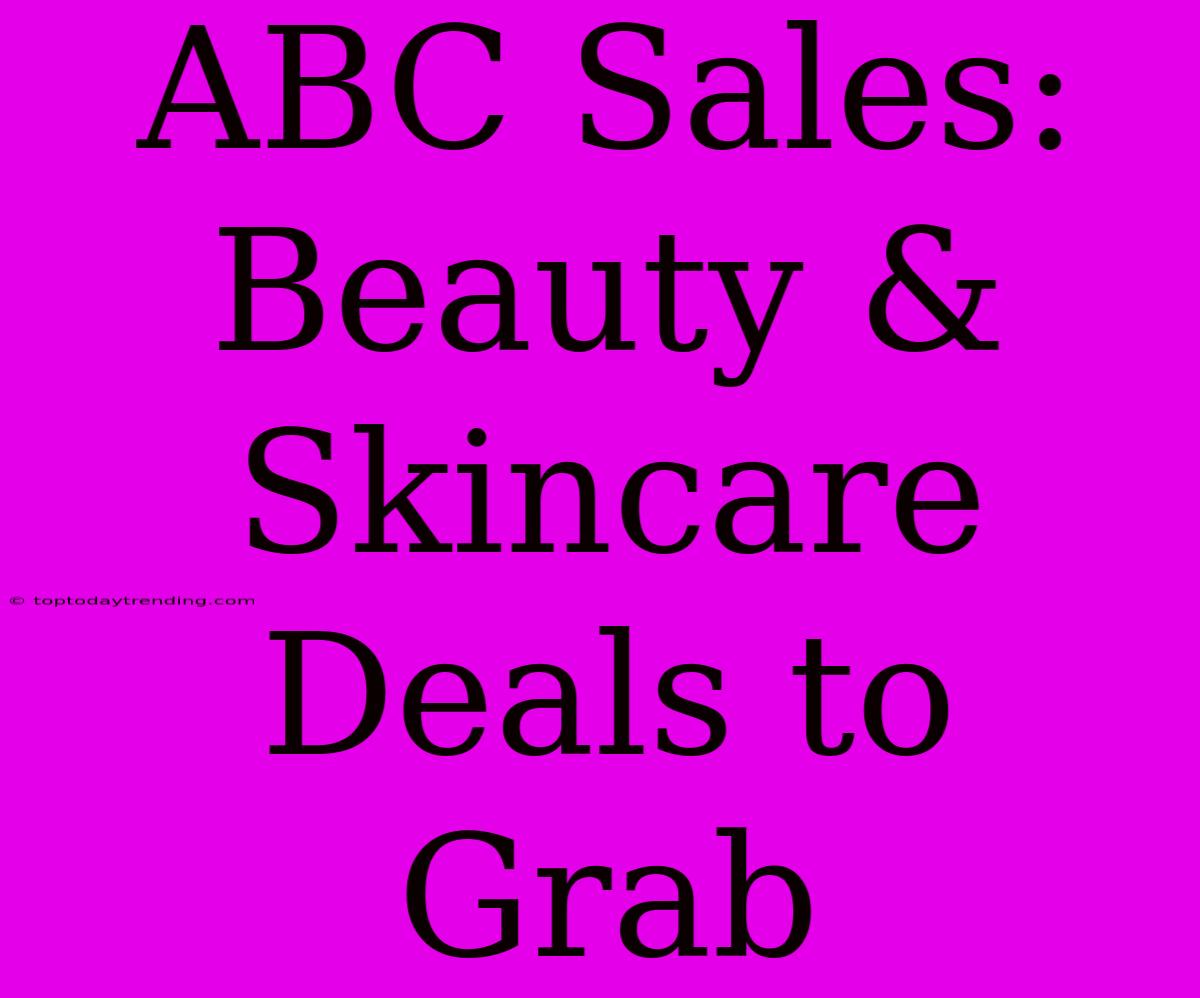 ABC Sales: Beauty & Skincare Deals To Grab