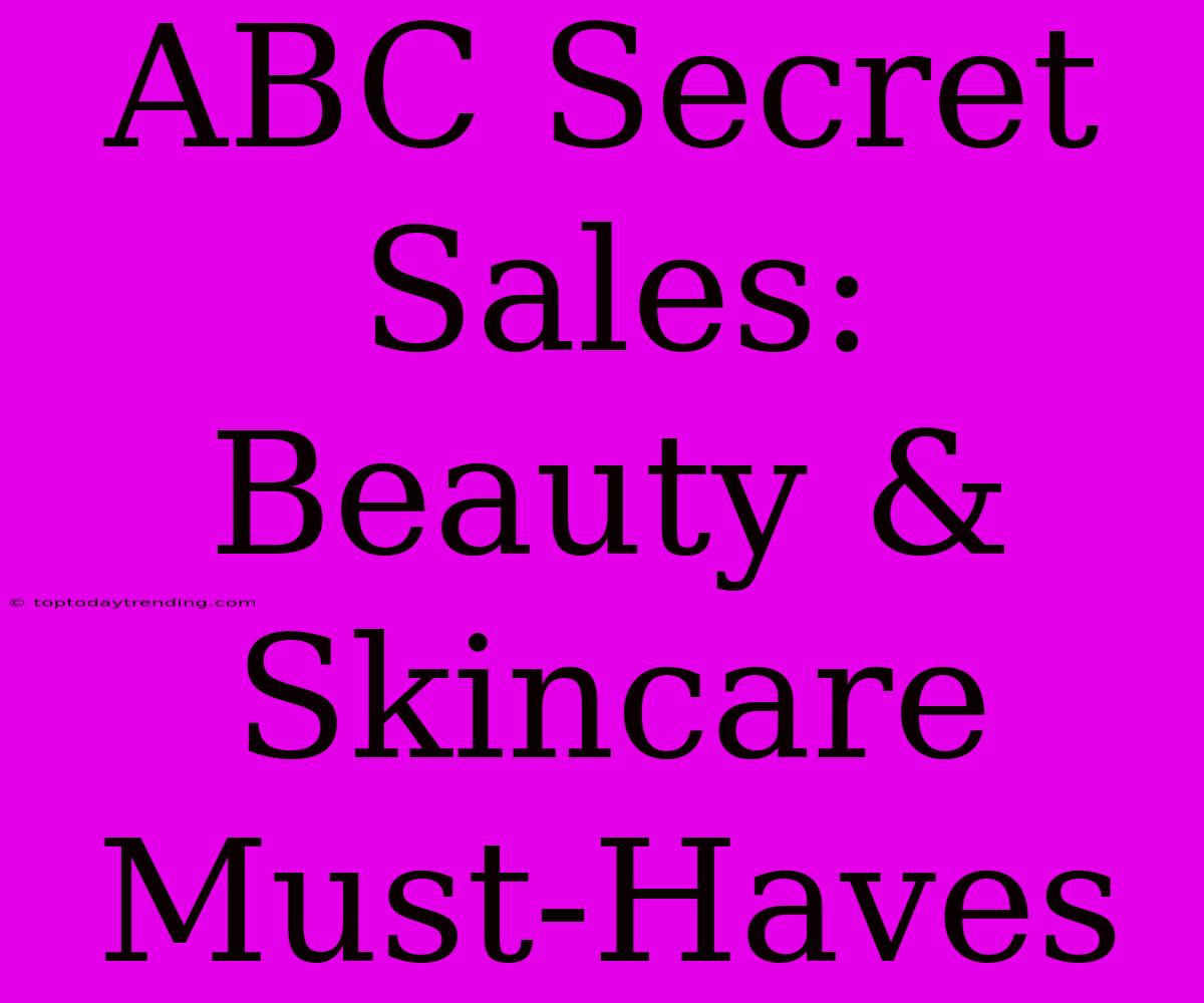 ABC Secret Sales: Beauty & Skincare Must-Haves