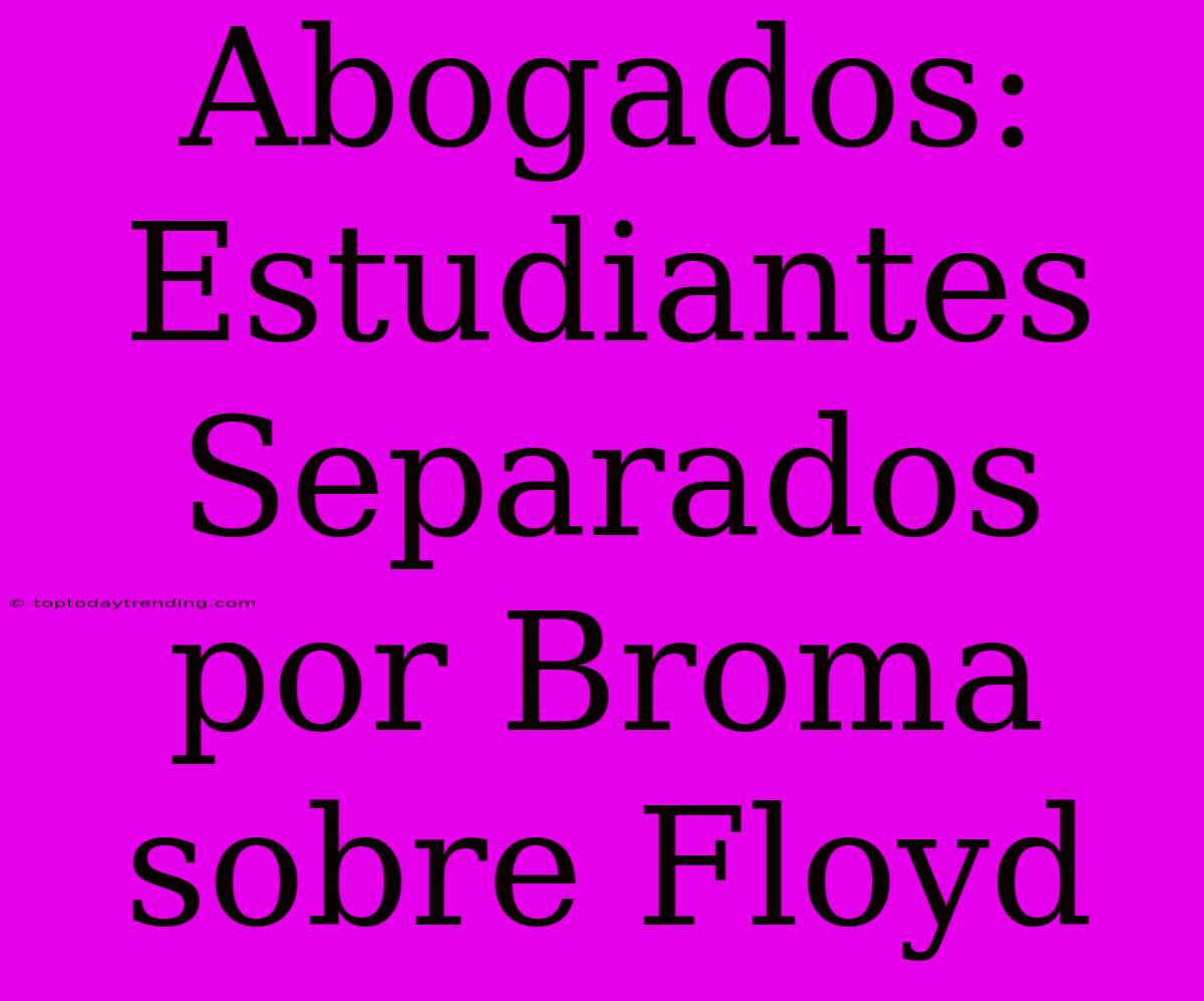 Abogados: Estudiantes Separados Por Broma Sobre Floyd