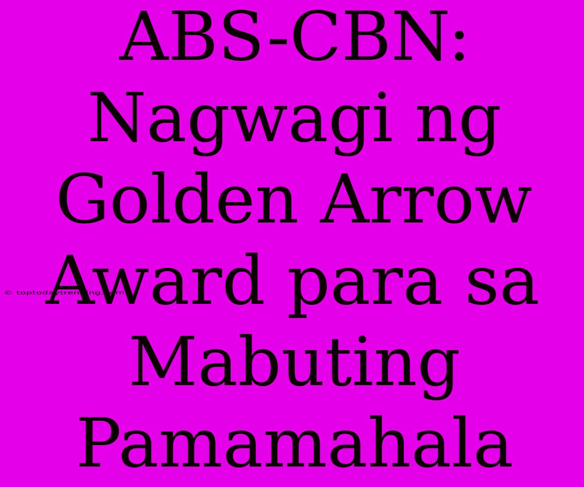 ABS-CBN: Nagwagi Ng Golden Arrow Award Para Sa Mabuting Pamamahala