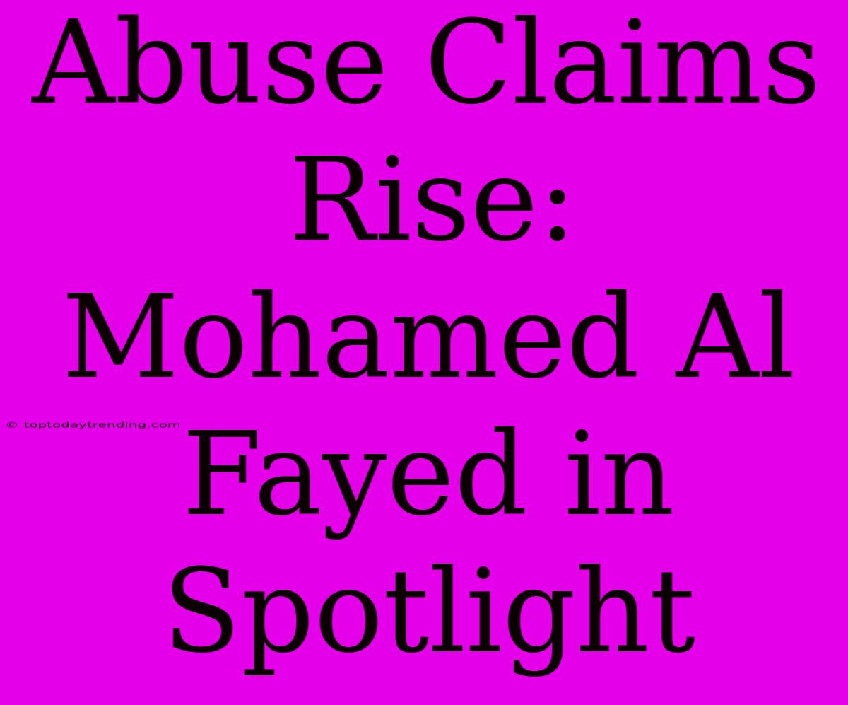 Abuse Claims Rise: Mohamed Al Fayed In Spotlight