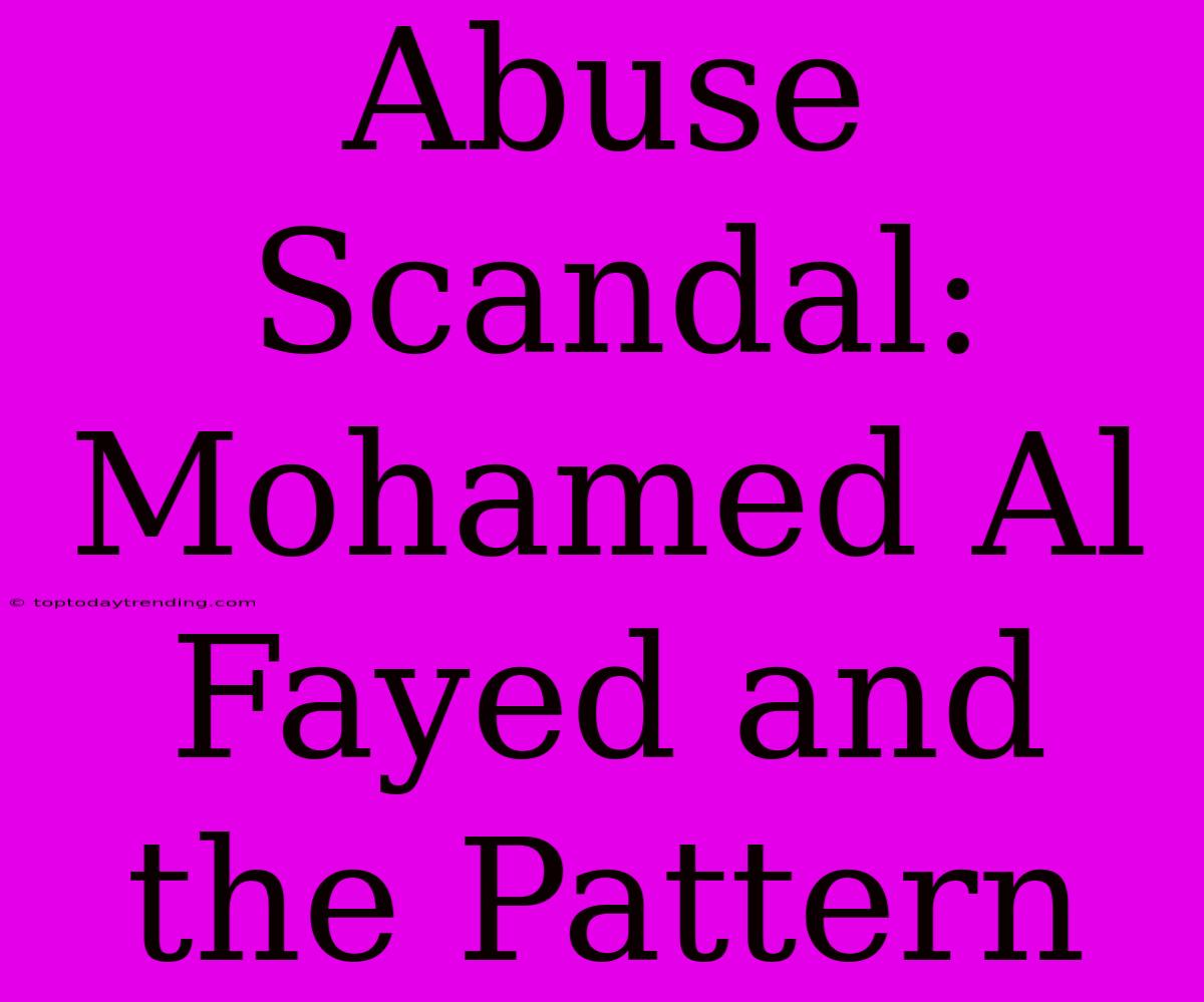 Abuse Scandal: Mohamed Al Fayed And The Pattern