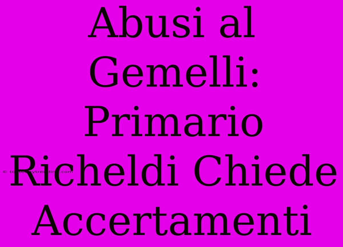 Abusi Al Gemelli: Primario Richeldi Chiede Accertamenti