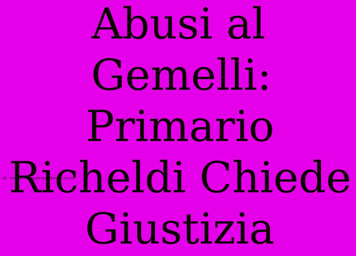 Abusi Al Gemelli: Primario Richeldi Chiede Giustizia