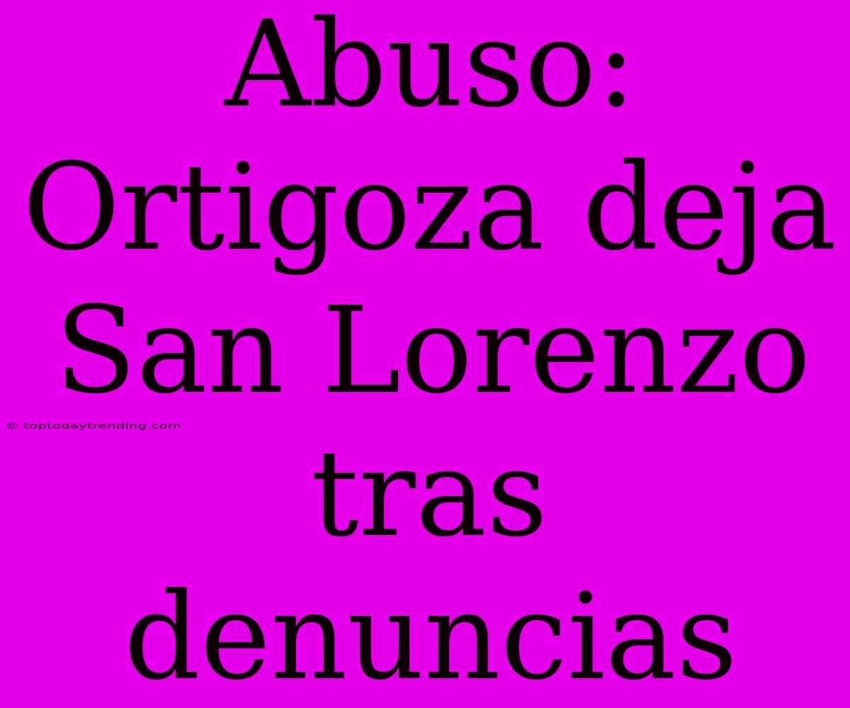 Abuso: Ortigoza Deja San Lorenzo Tras Denuncias