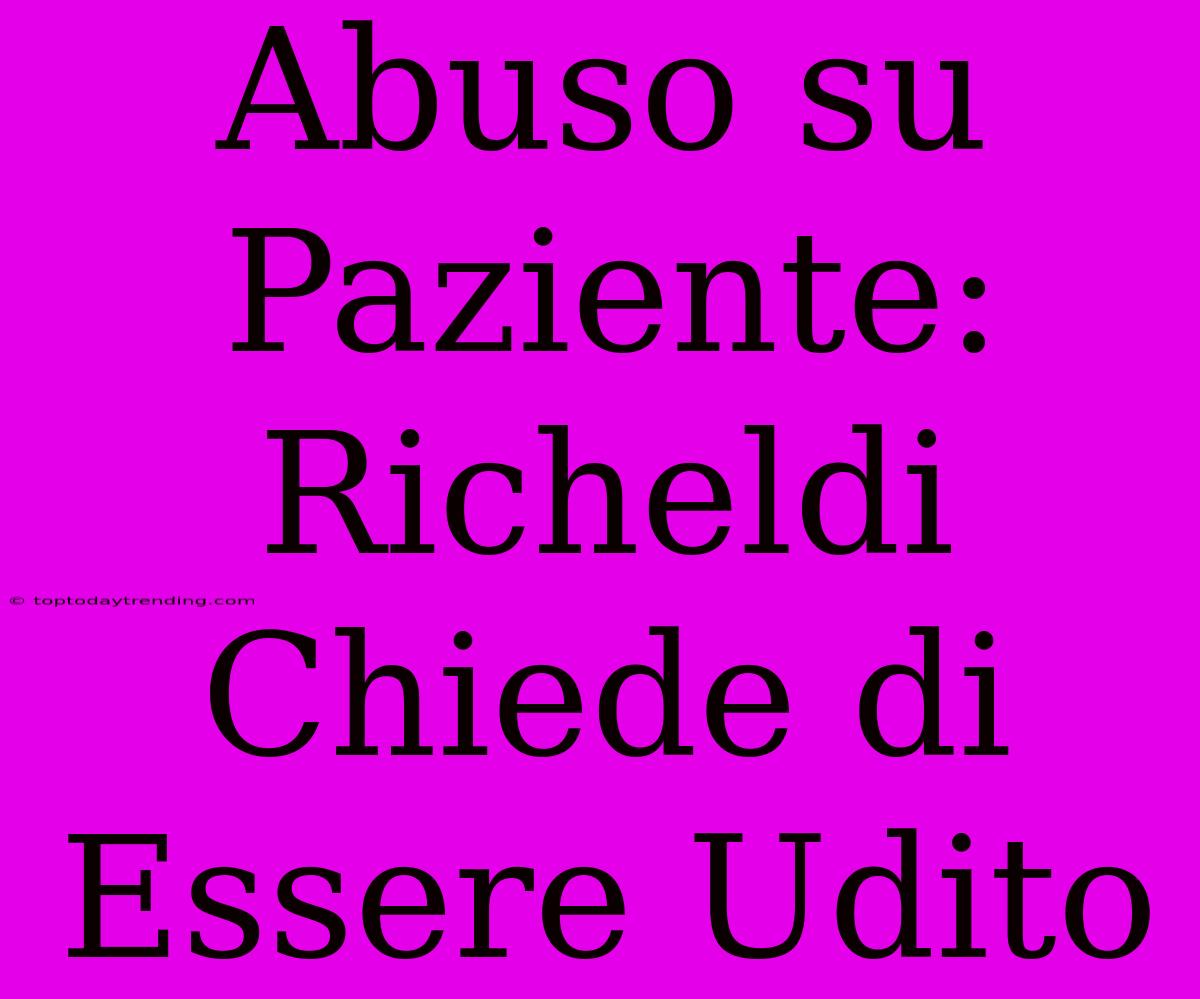 Abuso Su Paziente: Richeldi Chiede Di Essere Udito