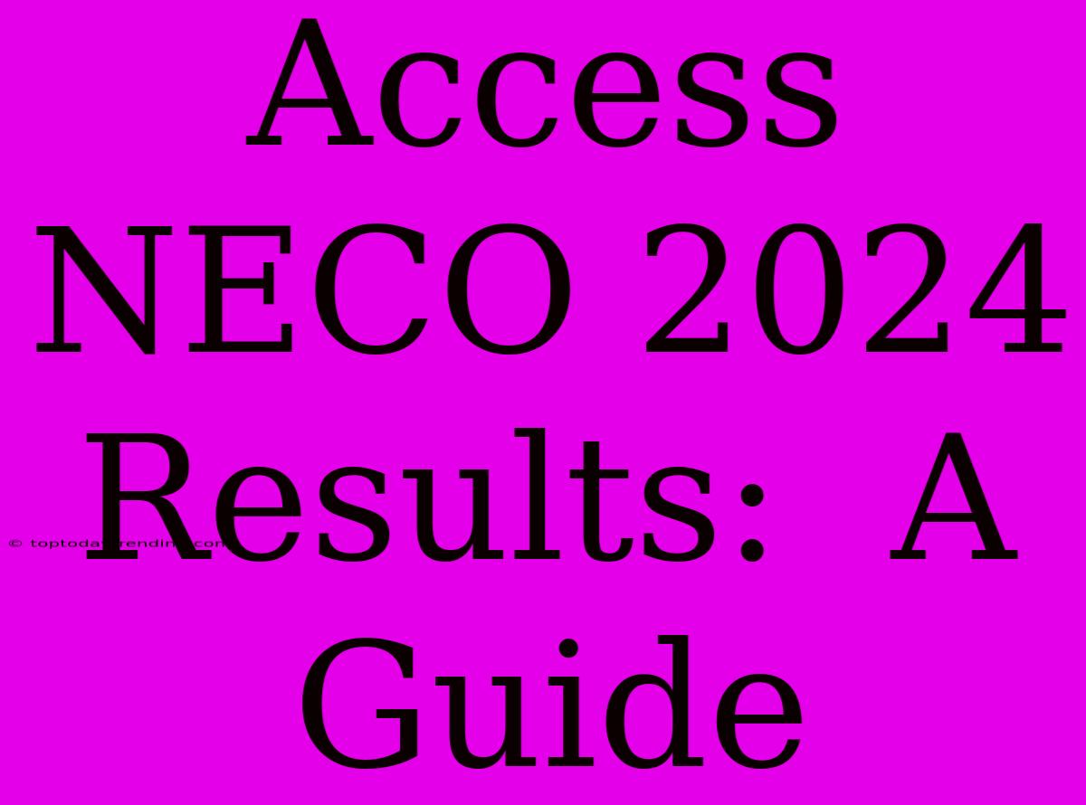 Access NECO 2024 Results:  A Guide