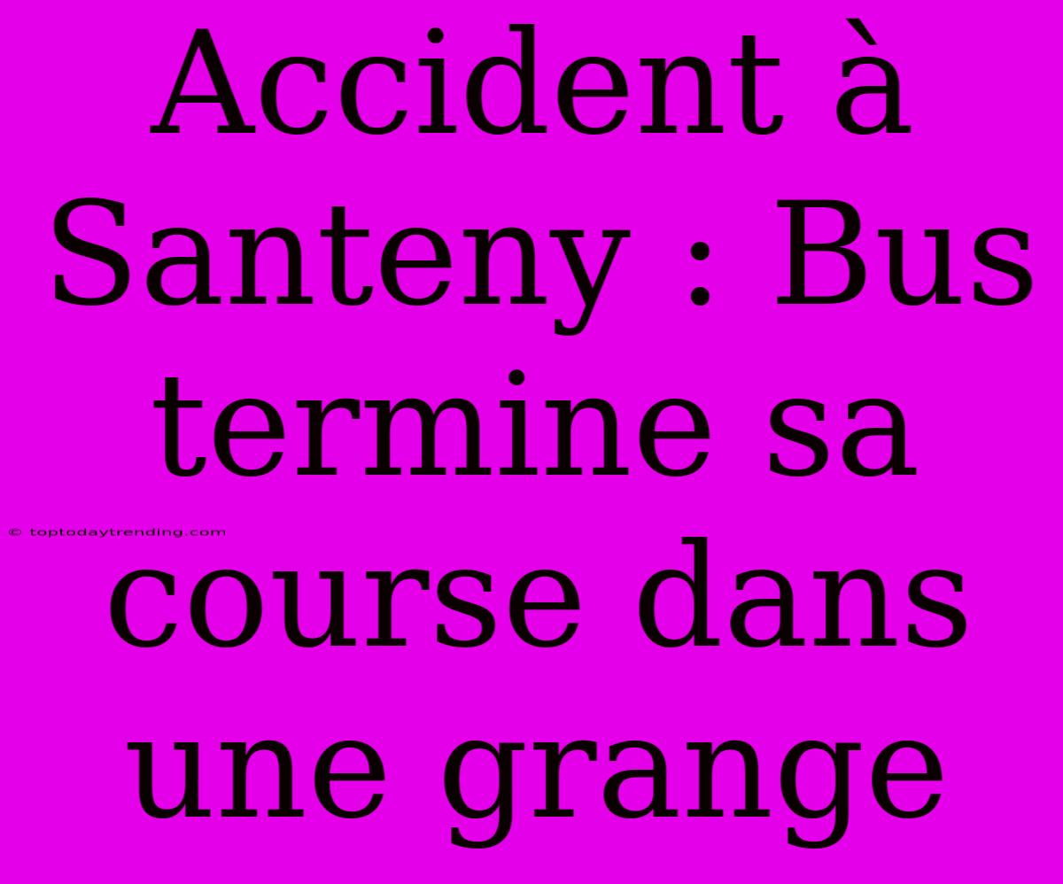 Accident À Santeny : Bus Termine Sa Course Dans Une Grange