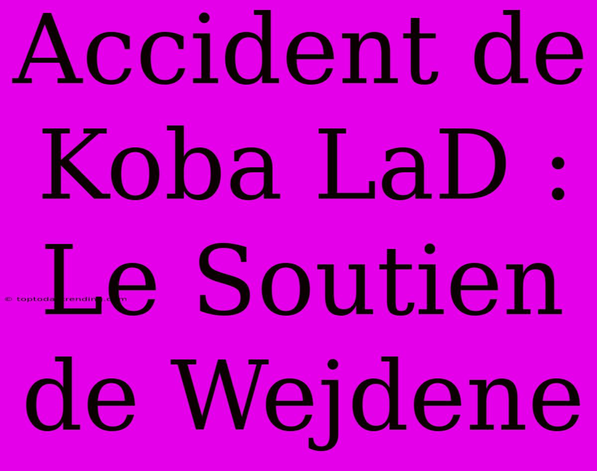 Accident De Koba LaD : Le Soutien De Wejdene