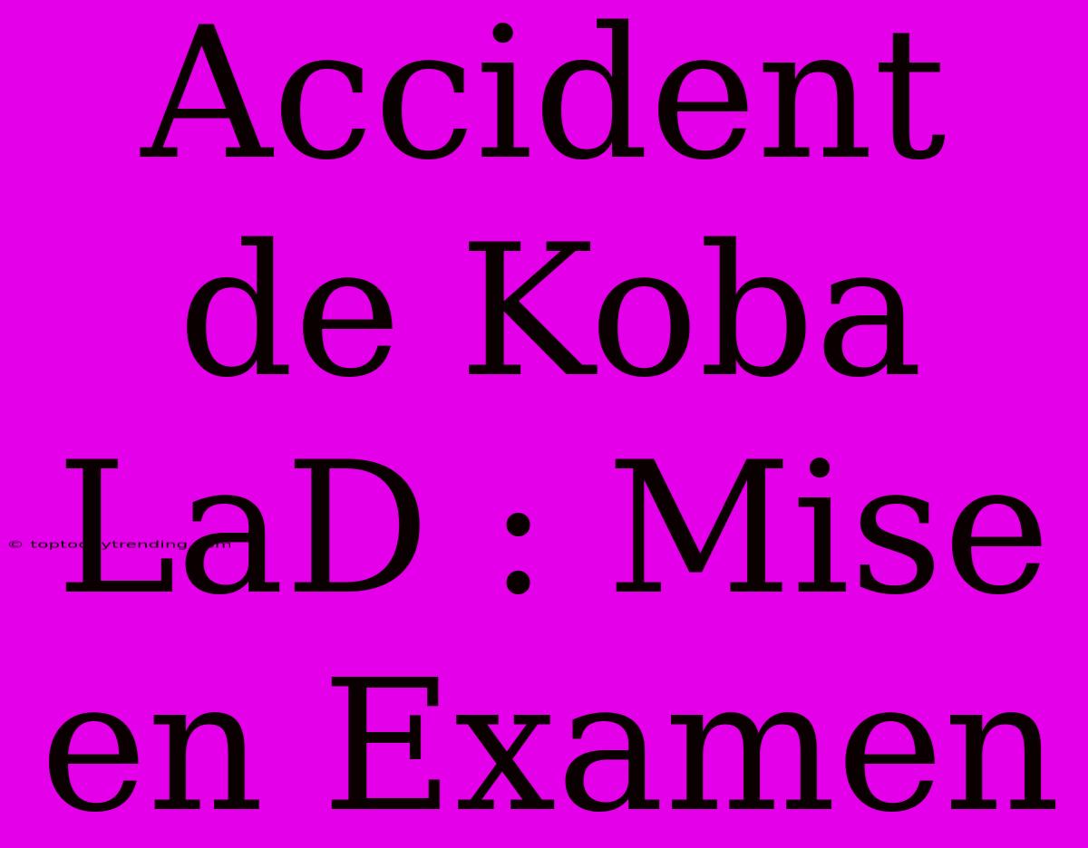 Accident De Koba LaD : Mise En Examen