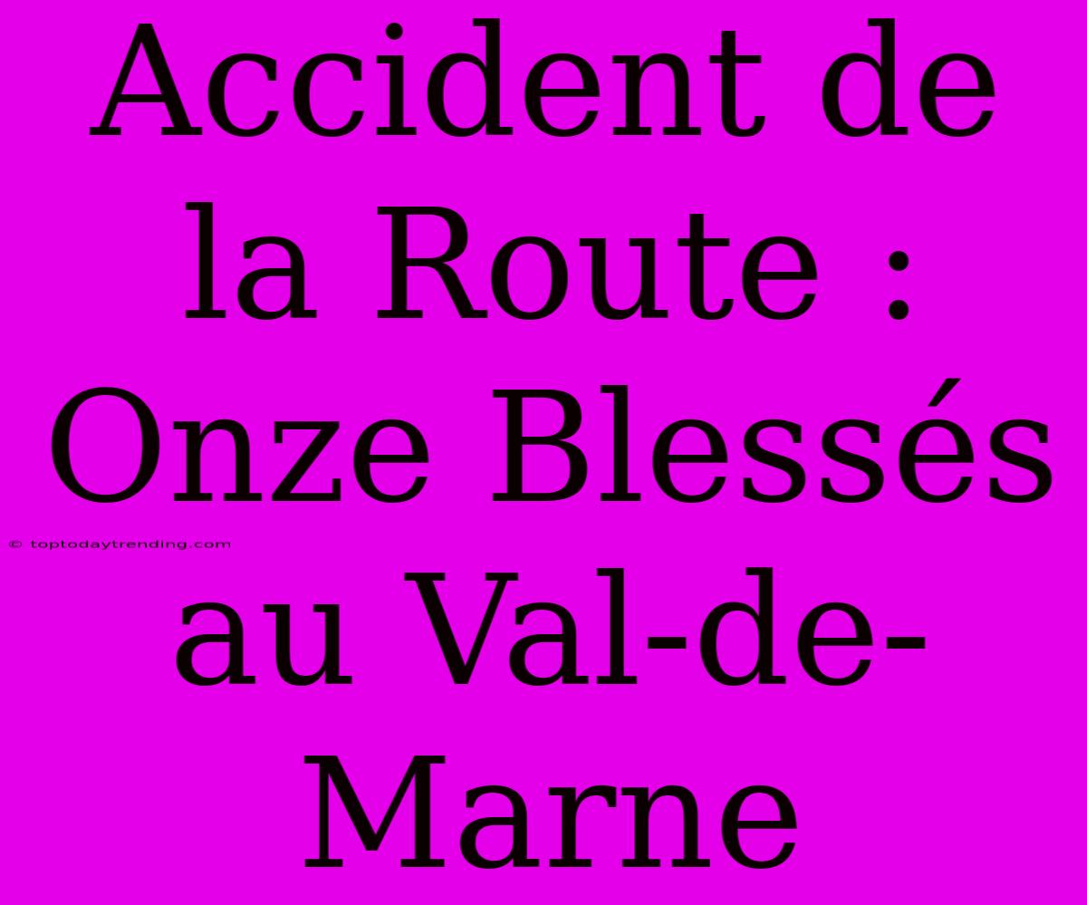 Accident De La Route : Onze Blessés Au Val-de-Marne