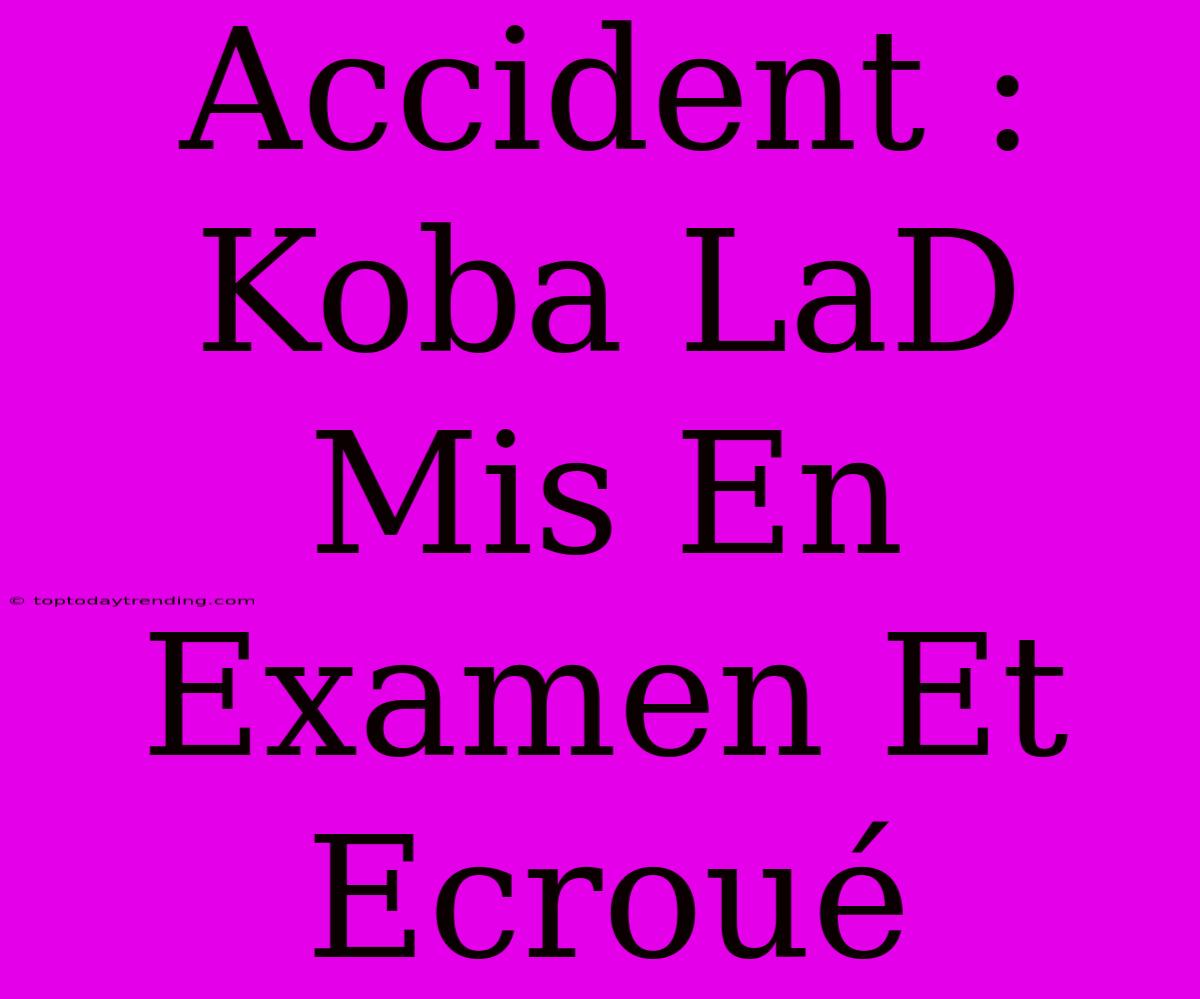 Accident : Koba LaD Mis En Examen Et Ecroué