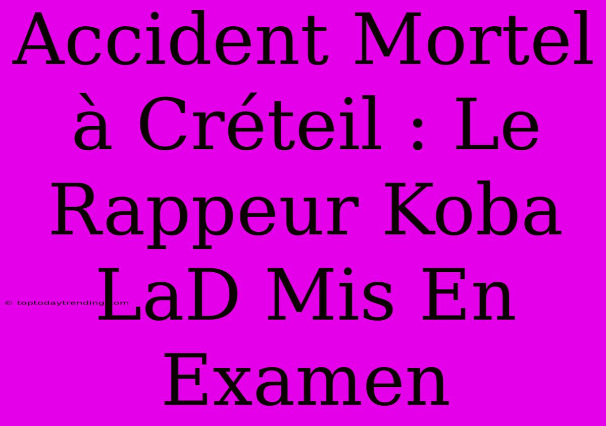 Accident Mortel À Créteil : Le Rappeur Koba LaD Mis En Examen