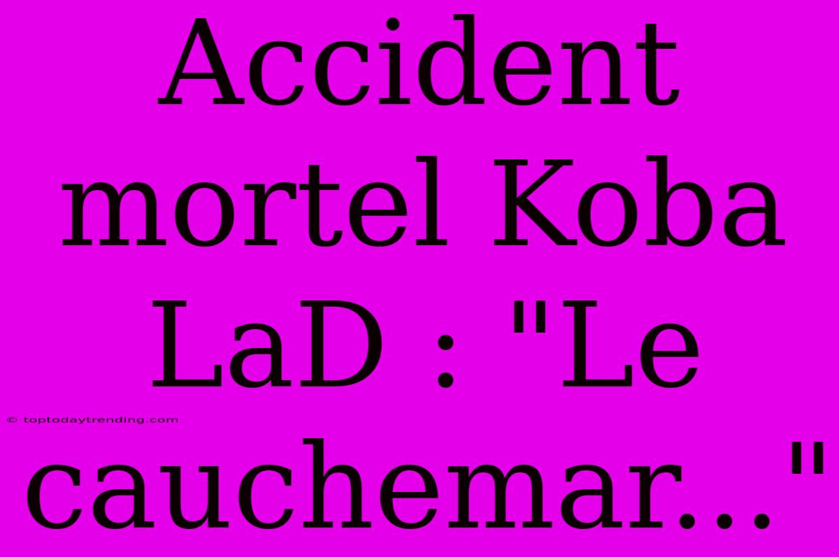 Accident Mortel Koba LaD : 