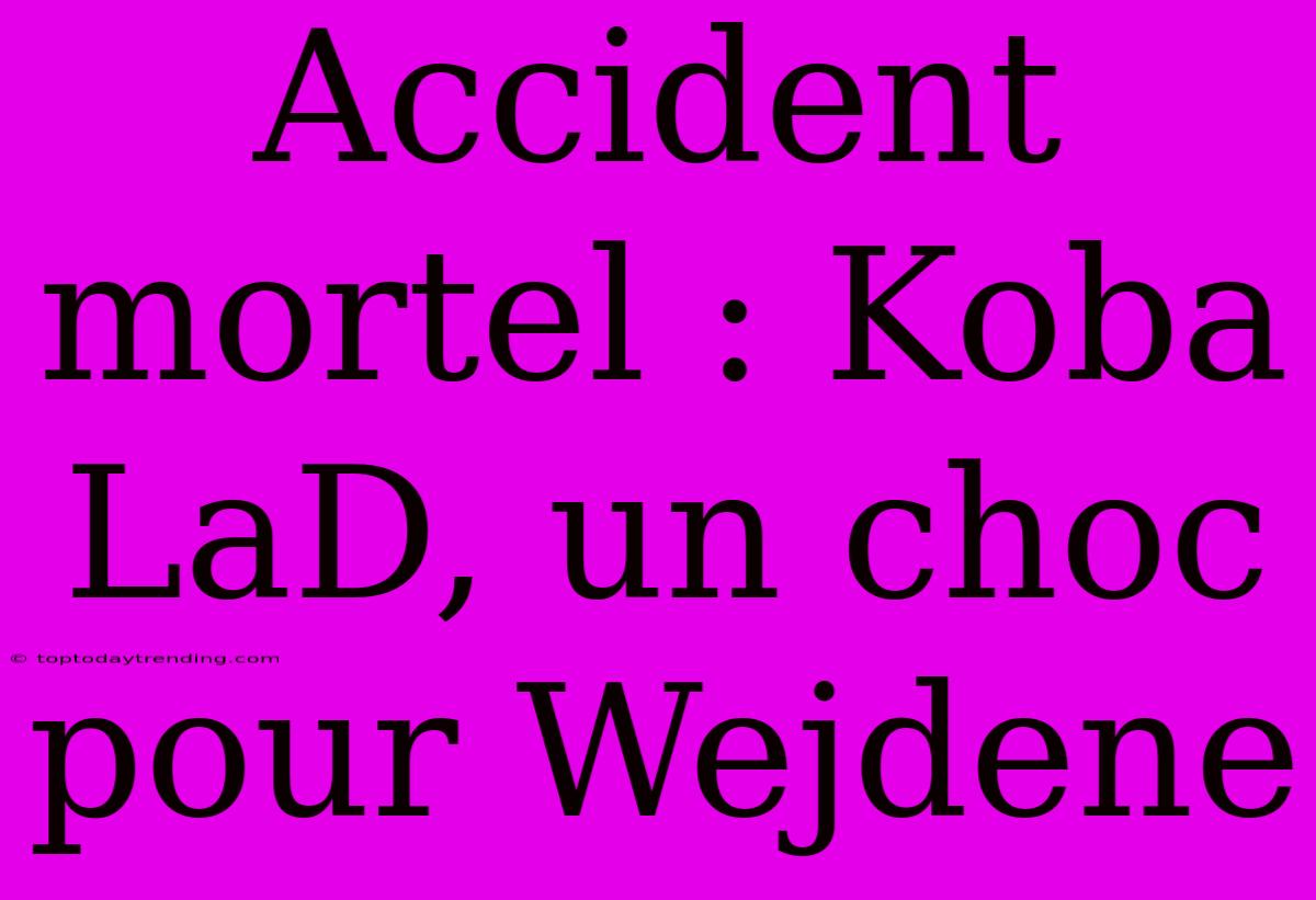 Accident Mortel : Koba LaD, Un Choc Pour Wejdene