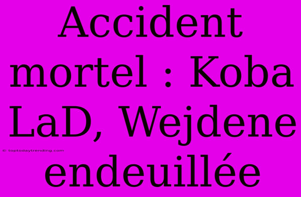 Accident Mortel : Koba LaD, Wejdene Endeuillée