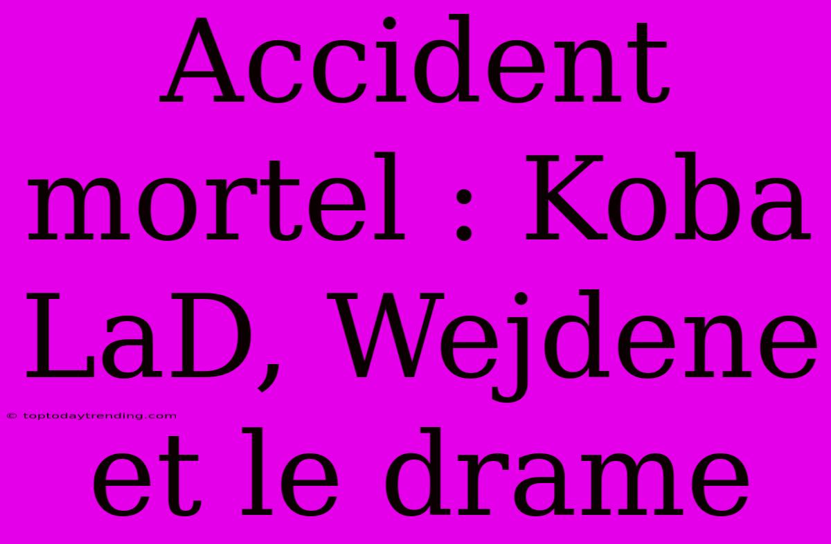 Accident Mortel : Koba LaD, Wejdene Et Le Drame