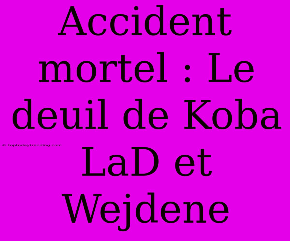 Accident Mortel : Le Deuil De Koba LaD Et Wejdene