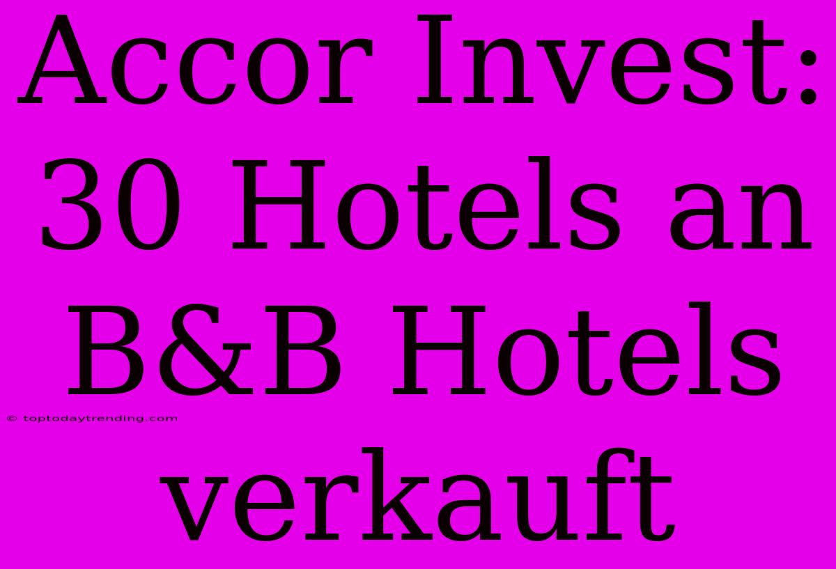 Accor Invest: 30 Hotels An B&B Hotels Verkauft