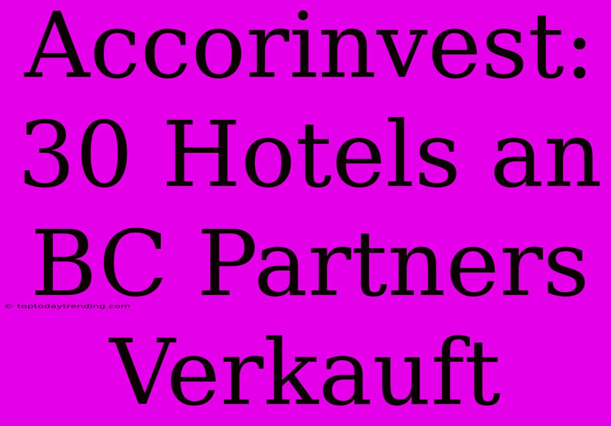 Accorinvest: 30 Hotels An BC Partners Verkauft