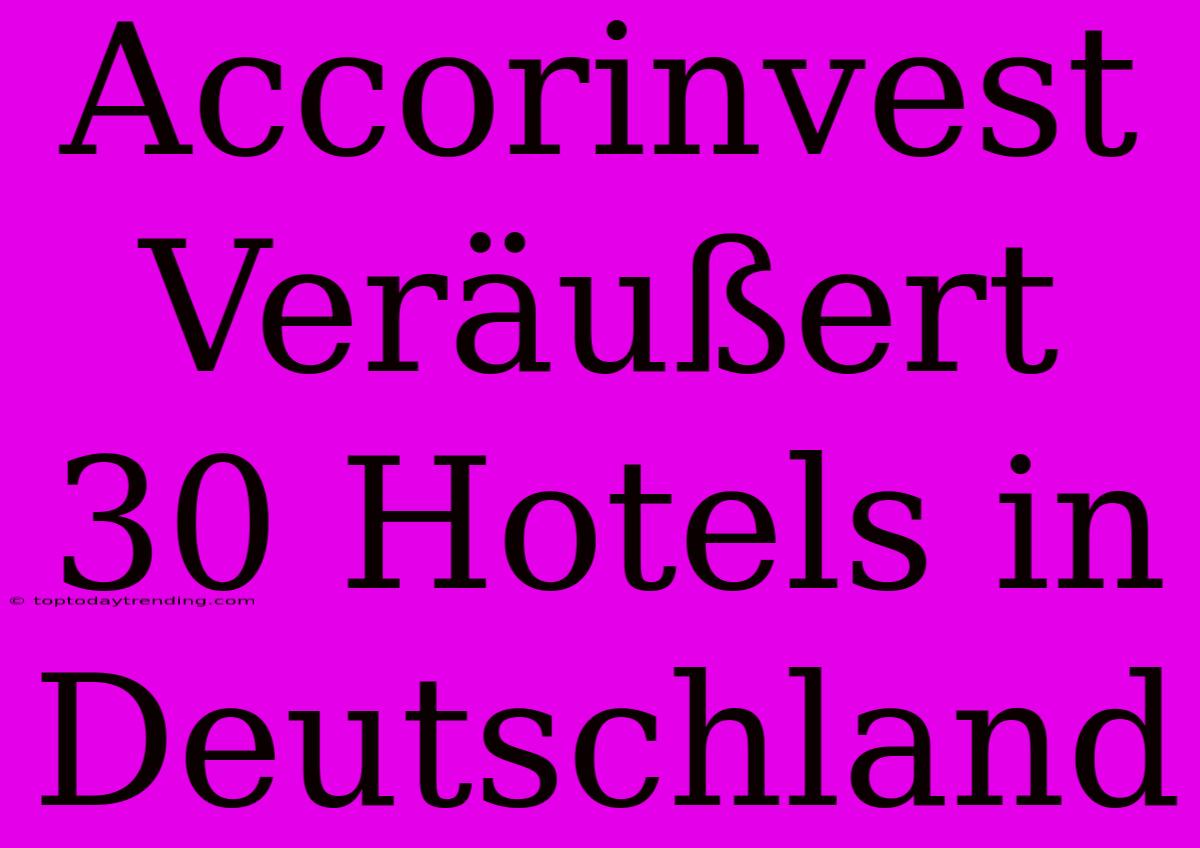 Accorinvest Veräußert 30 Hotels In Deutschland