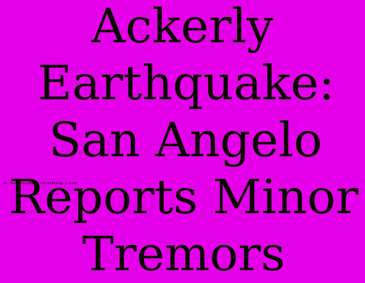 Ackerly Earthquake: San Angelo Reports Minor Tremors