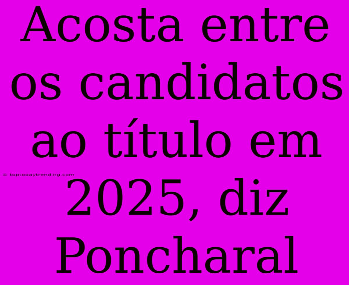 Acosta Entre Os Candidatos Ao Título Em 2025, Diz Poncharal