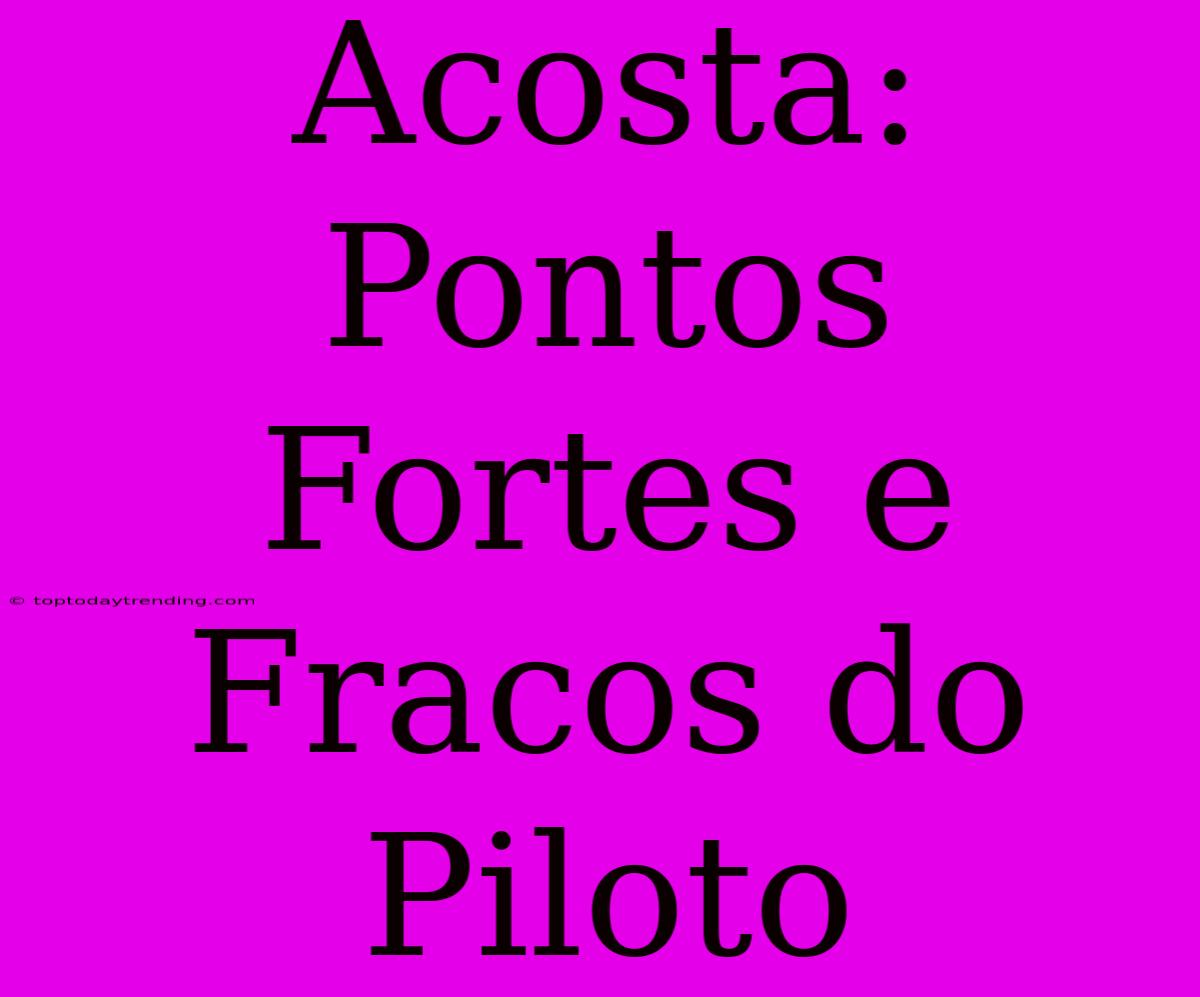 Acosta:  Pontos Fortes E Fracos Do Piloto