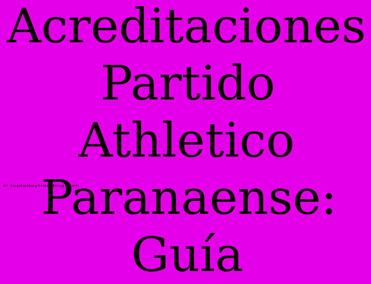 Acreditaciones Partido Athletico Paranaense: Guía