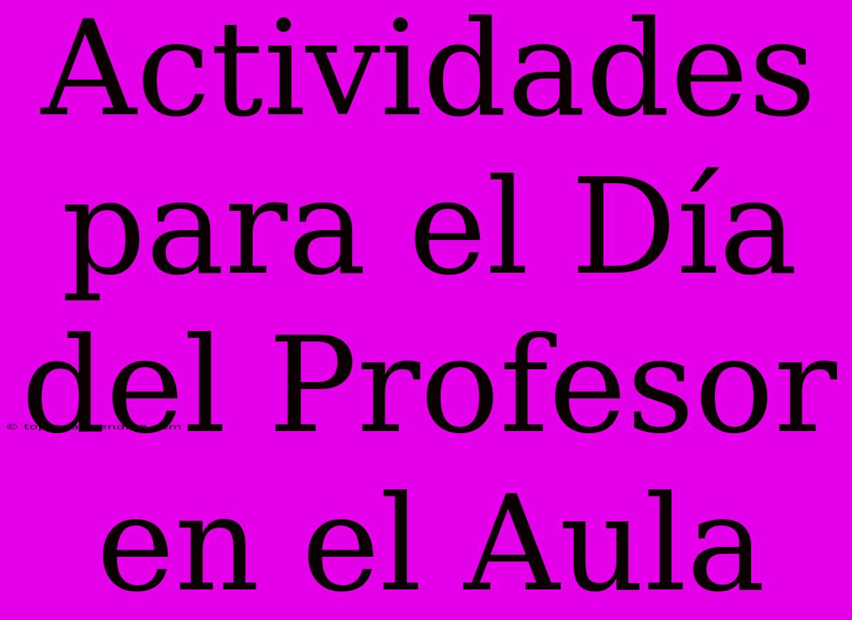 Actividades Para El Día Del Profesor En El Aula