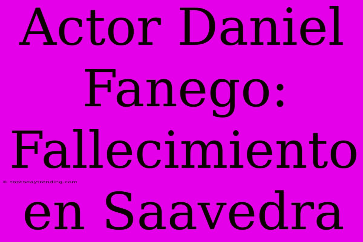 Actor Daniel Fanego: Fallecimiento En Saavedra