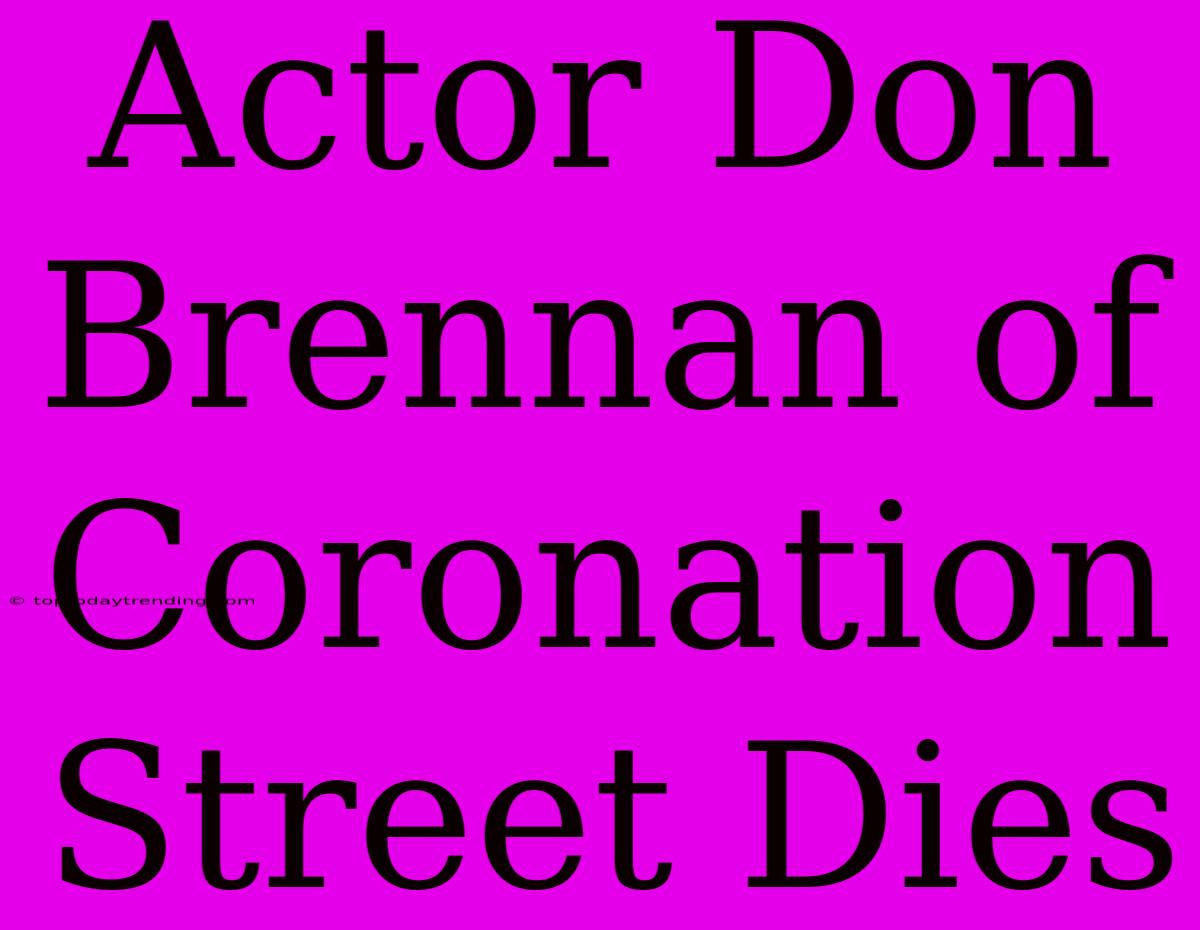 Actor Don Brennan Of Coronation Street Dies