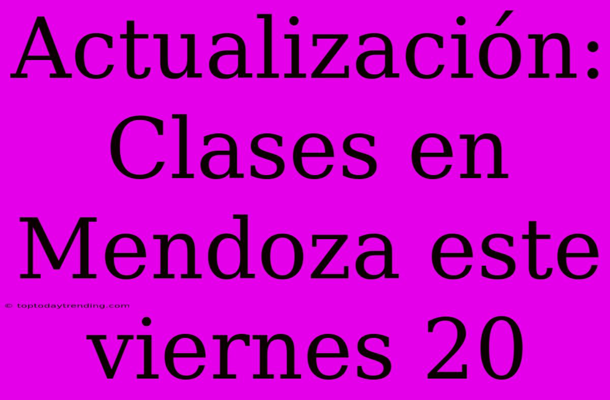 Actualización: Clases En Mendoza Este Viernes 20